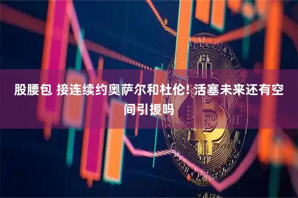 股腰包 接连续约奥萨尔和杜伦! 活塞未来还有空间引援吗