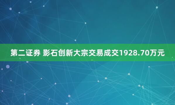 第二证券 影石创新大宗交易成交1928.70万元